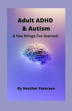 Adult Adhd & Autism: Few Things & Learned Heather Petersen Bog - Autisme  - 9798353709534