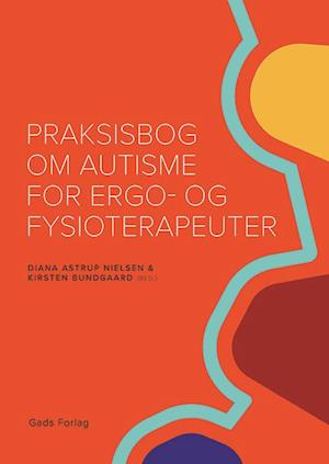 Amp Praksisbog Autisme For Ergo Fysioterapeuteramp Kirsten Bundgaard Red Diana Astrup Nielsen Bog - Autisme - 9788712069485